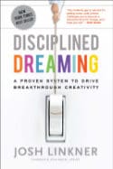 Disciplined Dreaming: A Proven System to Drive Breakthrough Creativity